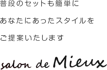 普段のセットも簡単にあなたにあったスタイルをご提案いたします